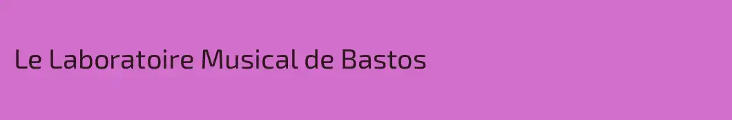 Le Laboratoire Musical de Bastos